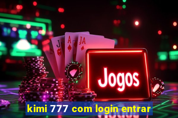 kimi 777 com login entrar